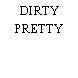 DIRTY PRETTY
