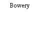 Bowery