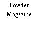 Powder Magazine