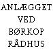 ANLÆGGET VED BØRKOP RÅDHUS