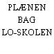 PLÆNEN BAG LO-SKOLEN