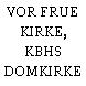 VOR FRUE KIRKE, KBHS DOMKIRKE