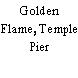 Golden Flame, Temple Pier