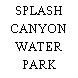 SPLASH CANYON WATER PARK