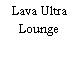 Lava Ultra Lounge