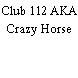 Club 112 AKA Crazy Horse