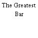 The Greatest Bar