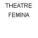 THEATRE FEMINA