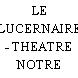 LE LUCERNAIRE - THEATRE NOTRE DAME