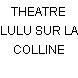 THEATRE LULU SUR LA COLLINE