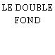 LE DOUBLE FOND