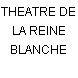 THEATRE DE LA REINE BLANCHE