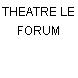 THEATRE LE FORUM