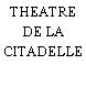 THEATRE DE LA CITADELLE