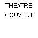 THEATRE COUVERT