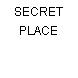 SECRET PLACE