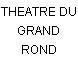 THEATRE DU GRAND ROND