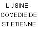 L'USINE - COMEDIE DE ST ETIENNE