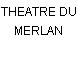 THEATRE DU MERLAN