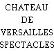 CHATEAU DE VERSAILLES SPECTACLES