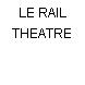 LE RAIL THEATRE