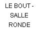 LE BOUT - SALLE RONDE