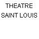 THEATRE SAINT LOUIS