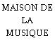 MAISON DE LA MUSIQUE