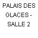 PALAIS DES GLACES - SALLE 2