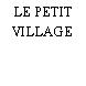 LE PETIT VILLAGE