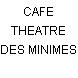 CAFE THEATRE DES MINIMES