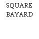SQUARE BAYARD
