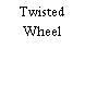 Twisted Wheel