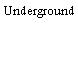 Underground