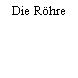 Die Röhre