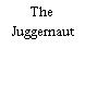 The Juggernaut