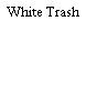 White Trash