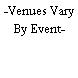 -Venues Vary By Event-