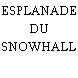 ESPLANADE DU SNOWHALL