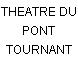 THEATRE DU PONT TOURNANT