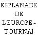 ESPLANADE DE L'EUROPE - TOURNAI