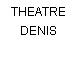 THEATRE DENIS