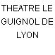 THEATRE LE GUIGNOL DE LYON