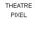 THEATRE PIXEL