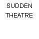 SUDDEN THEATRE