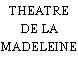 THEATRE DE LA MADELEINE