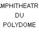 AMPHITHEATRE DU POLYDOME