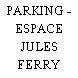 PARKING - ESPACE JULES FERRY
