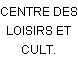 CENTRE DES LOISIRS ET CULT.