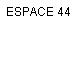 ESPACE 44